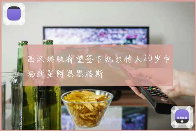 西汉姆联有望签下凯尔特人20岁中场新星阿恩恩格斯