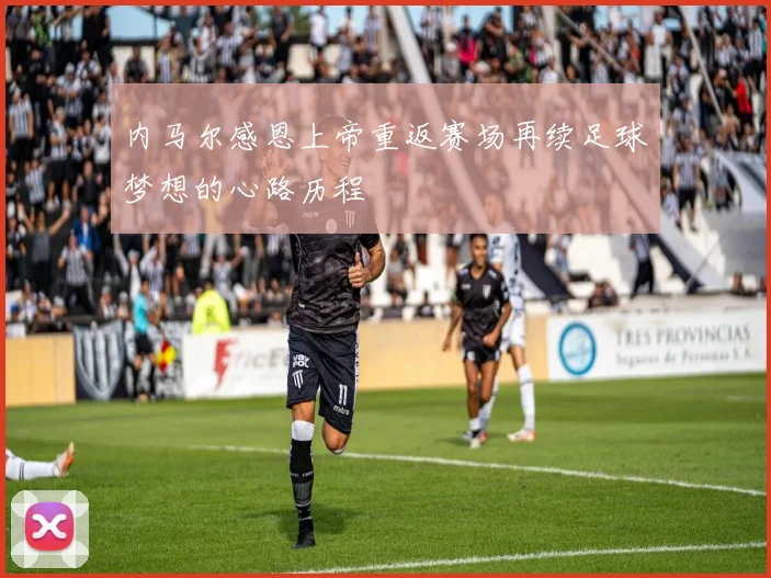 内马尔感恩上帝重返赛场再续足球梦想的心路历程