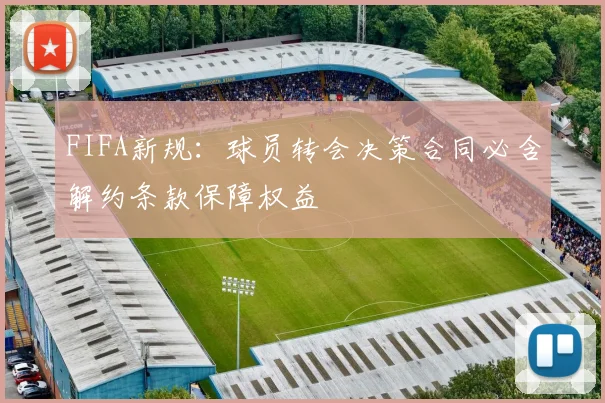 FIFA新规：球员转会决策合同必含解约条款保障权益